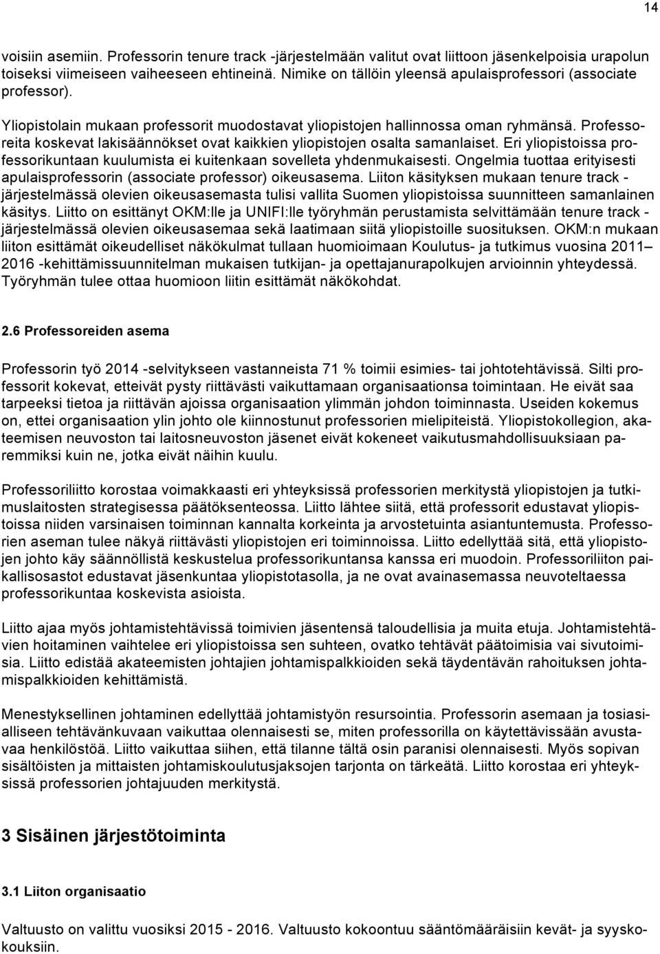 Professoreita koskevat lakisäännökset ovat kaikkien yliopistojen osalta samanlaiset. Eri yliopistoissa professorikuntaan kuulumista ei kuitenkaan sovelleta yhdenmukaisesti.