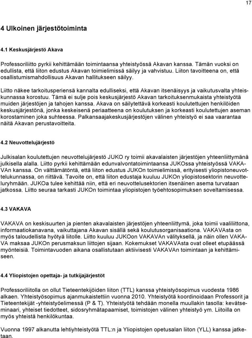 Liitto näkee tarkoitusperiensä kannalta edulliseksi, että Akavan itsenäisyys ja vaikutusvalta yhteiskunnassa korostuu.