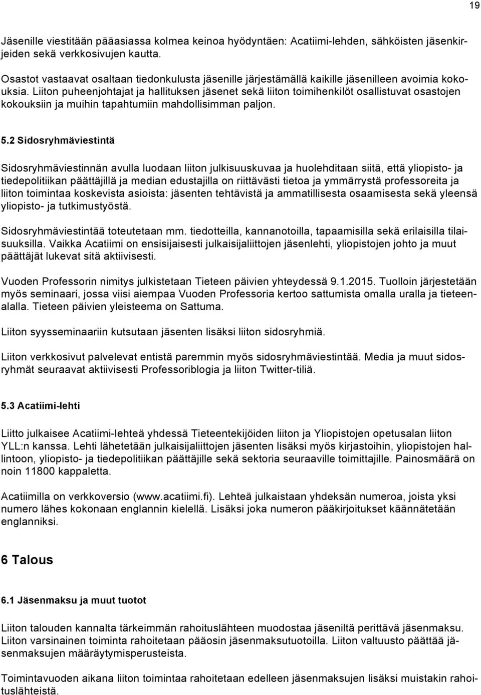 Liiton puheenjohtajat ja hallituksen jäsenet sekä liiton toimihenkilöt osallistuvat osastojen kokouksiin ja muihin tapahtumiin mahdollisimman paljon. 5.