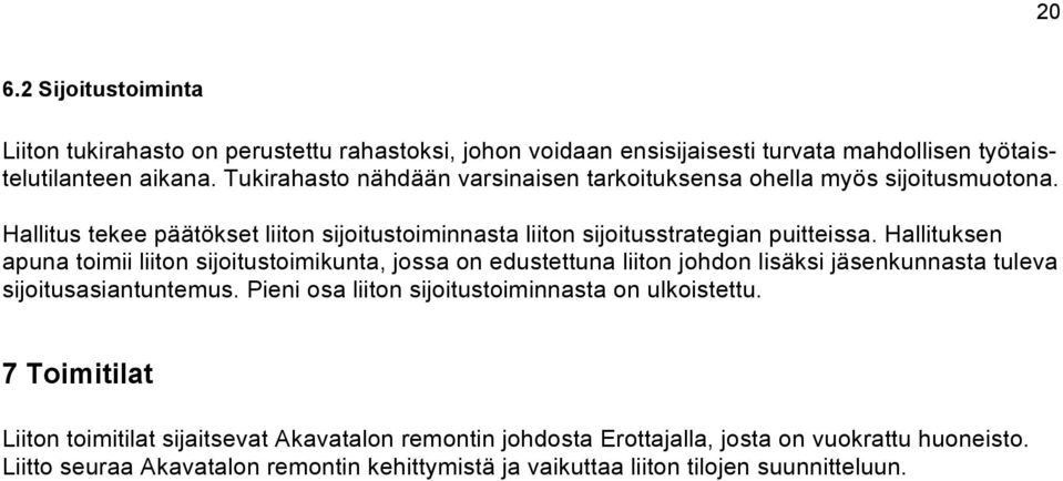 Hallituksen apuna toimii liiton sijoitustoimikunta, jossa on edustettuna liiton johdon lisäksi jäsenkunnasta tuleva sijoitusasiantuntemus.