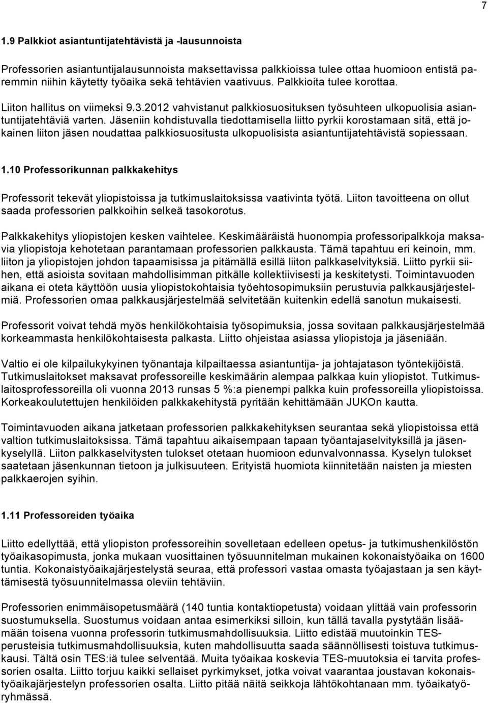 Jäseniin kohdistuvalla tiedottamisella liitto pyrkii korostamaan sitä, että jokainen liiton jäsen noudattaa palkkiosuositusta ulkopuolisista asiantuntijatehtävistä sopiessaan. 1.