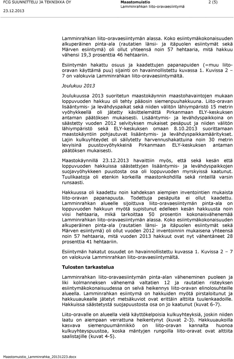 hehtaariin. Esiintymän hakattu osuus ja kaadettujen papanapuiden (=muu liitooravan käyttämä puu) sijainti on havainnollistettu kuvassa 1. Kuvissa 2 7 on valokuvia ltä.