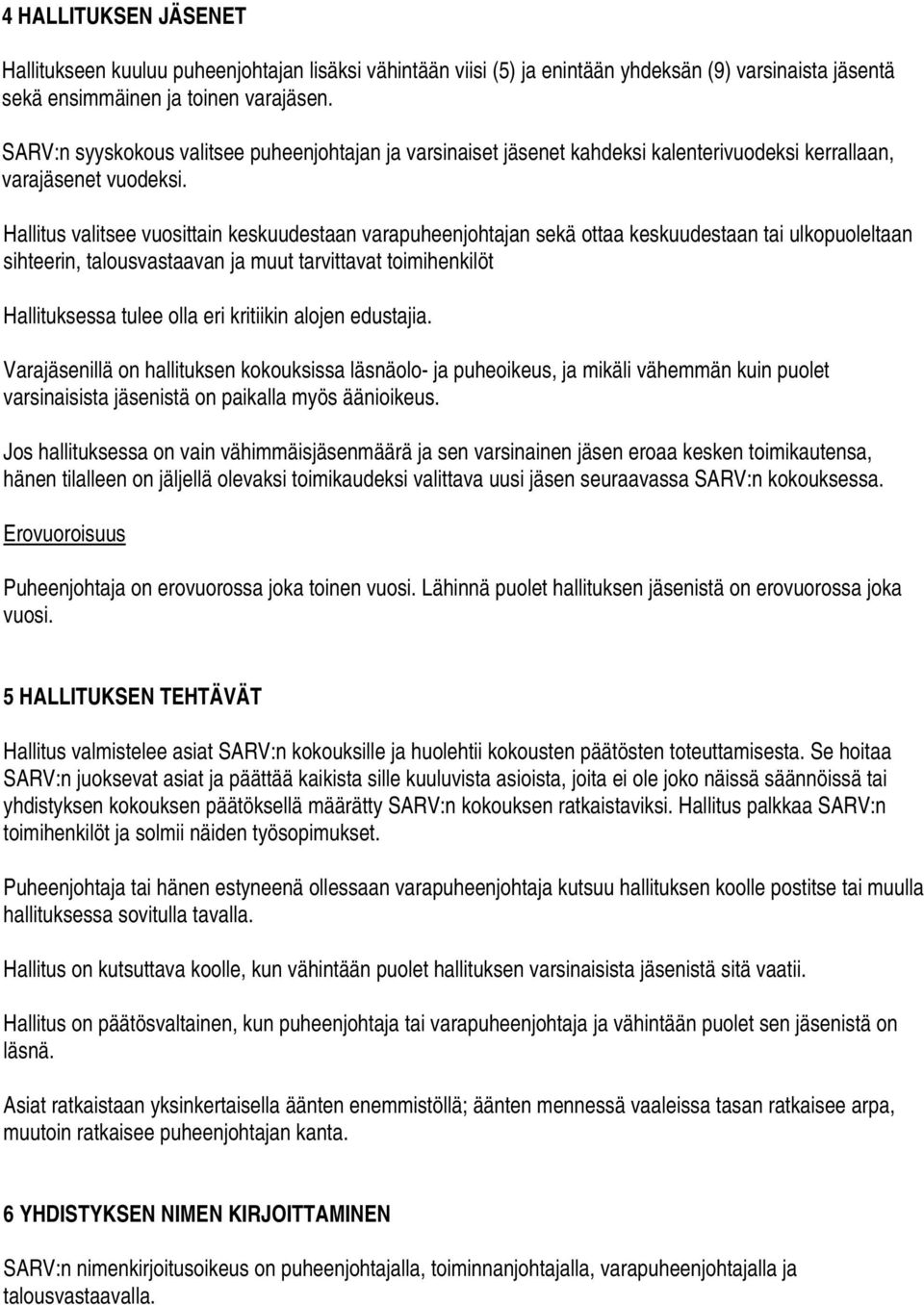 Hallitus valitsee vuosittain keskuudestaan varapuheenjohtajan sekä ottaa keskuudestaan tai ulkopuoleltaan sihteerin, talousvastaavan ja muut tarvittavat toimihenkilöt Hallituksessa tulee olla eri