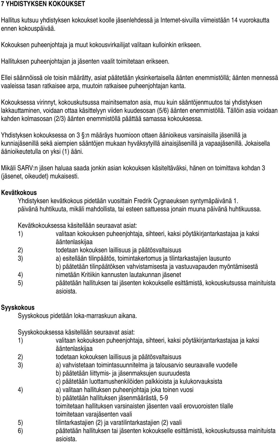 Ellei säännöissä ole toisin määrätty, asiat päätetään yksinkertaisella äänten enemmistöllä; äänten mennessä vaaleissa tasan ratkaisee arpa, muutoin ratkaisee puheenjohtajan kanta.