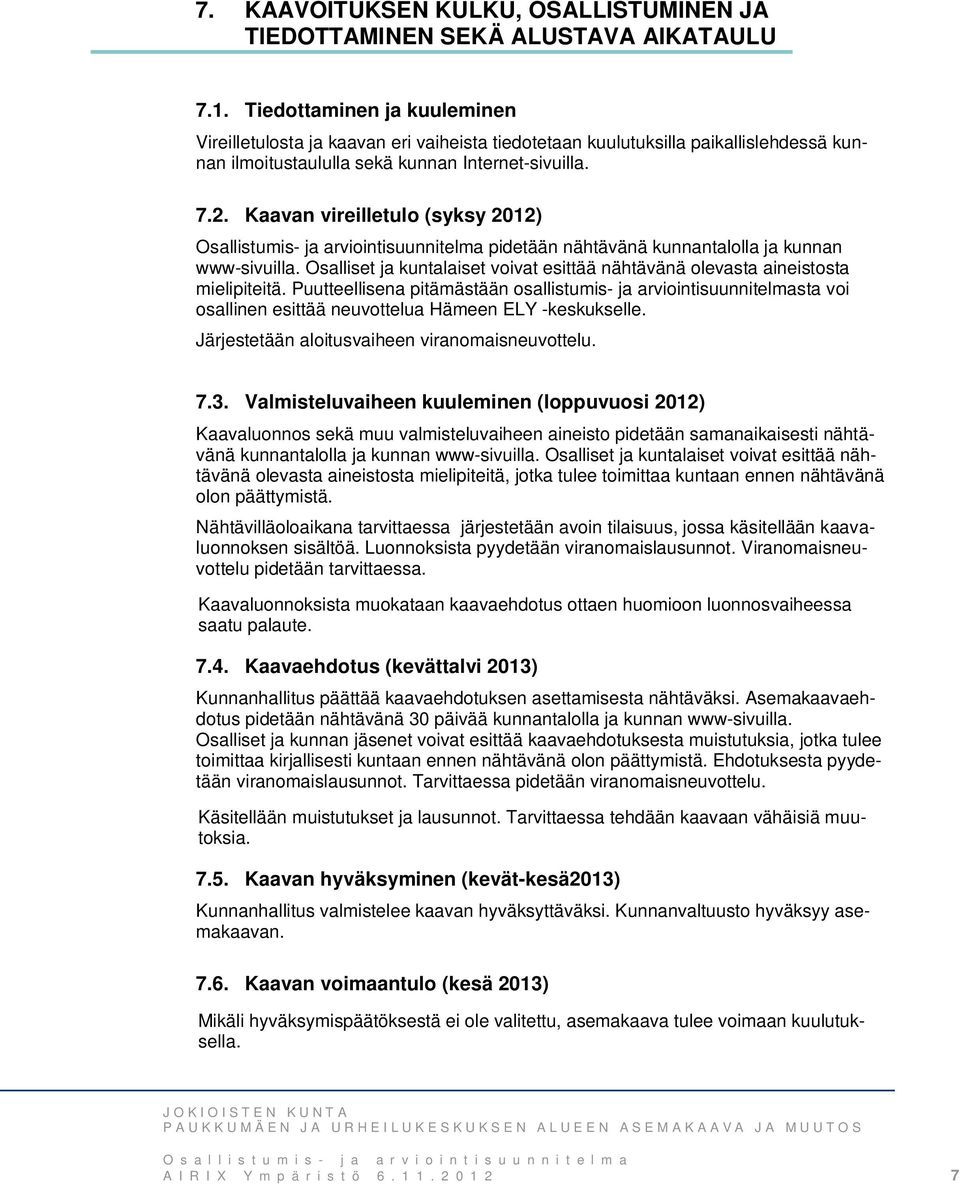 Kaavan vireilletulo (syksy 2012) Osallistumis- ja arviointisuunnitelma pidetään nähtävänä kunnantalolla ja kunnan www-sivuilla.