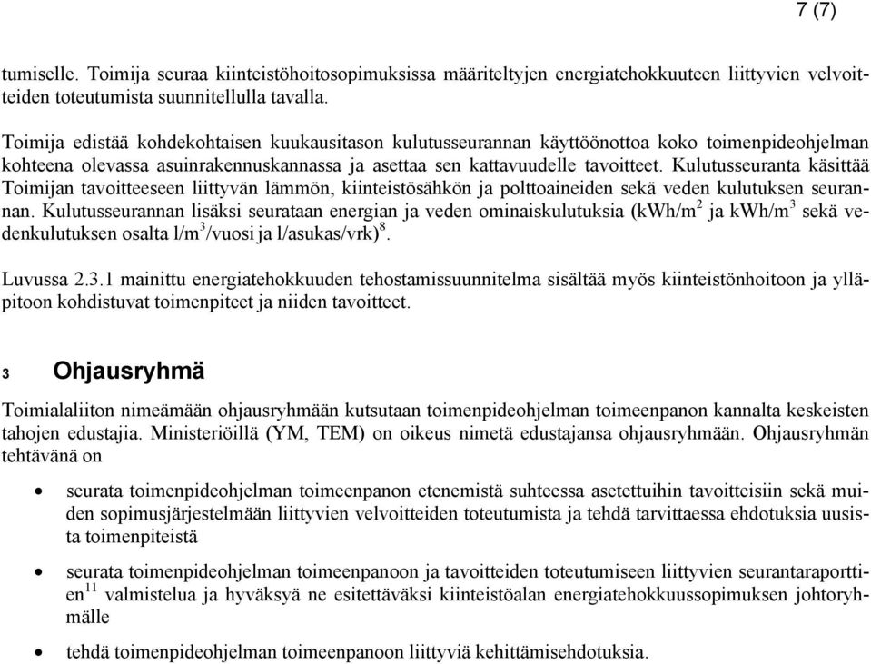 Kulutusseuranta käsittää Toimijan tavoitteeseen liittyvän lämmön, kiinteistösähkön ja polttoaineiden sekä veden kulutuksen seurannan.