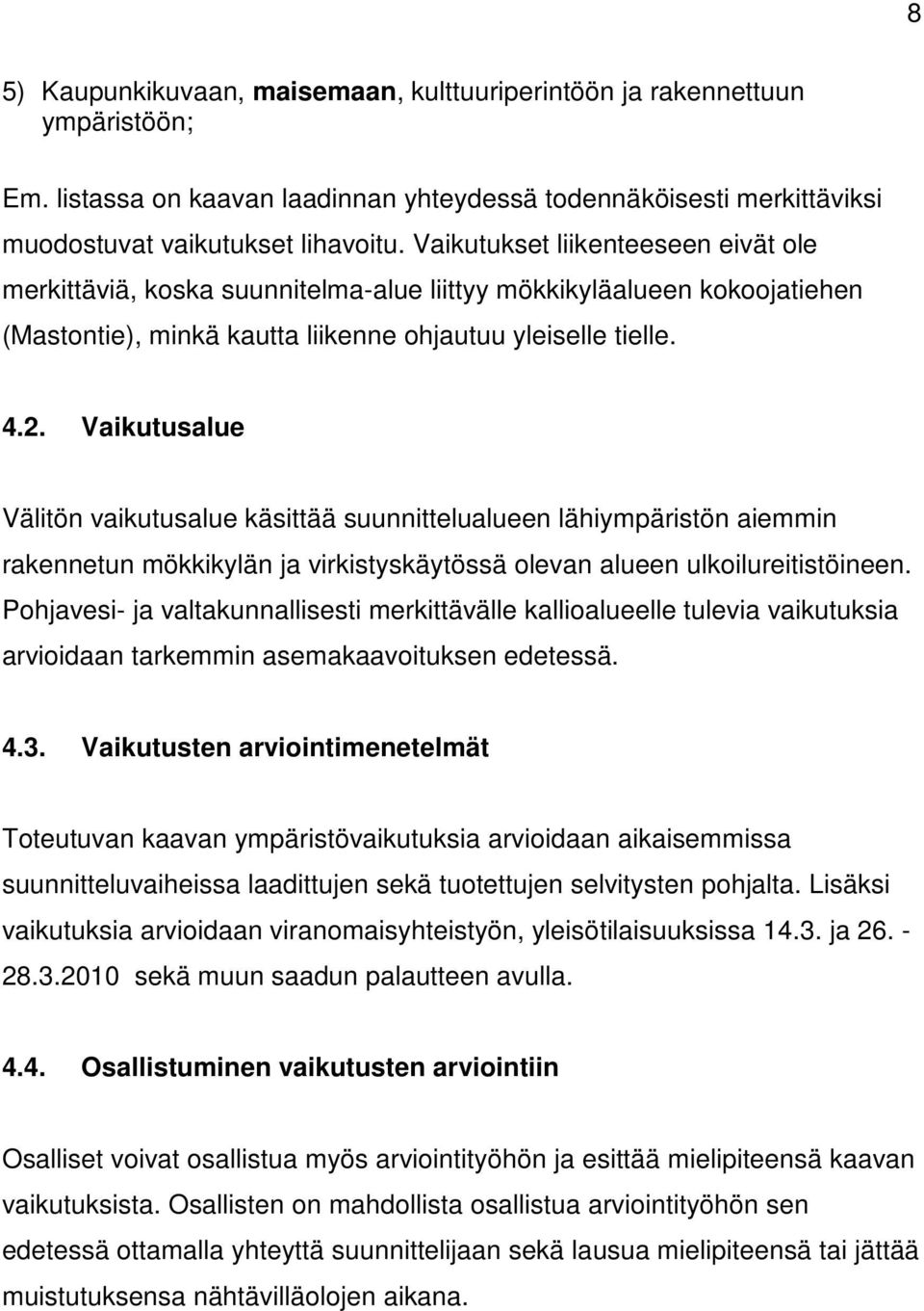 Vaikutusalue Välitön vaikutusalue käsittää suunnittelualueen lähiympäristön aiemmin rakennetun mökkikylän ja virkistyskäytössä olevan alueen ulkoilureitistöineen.