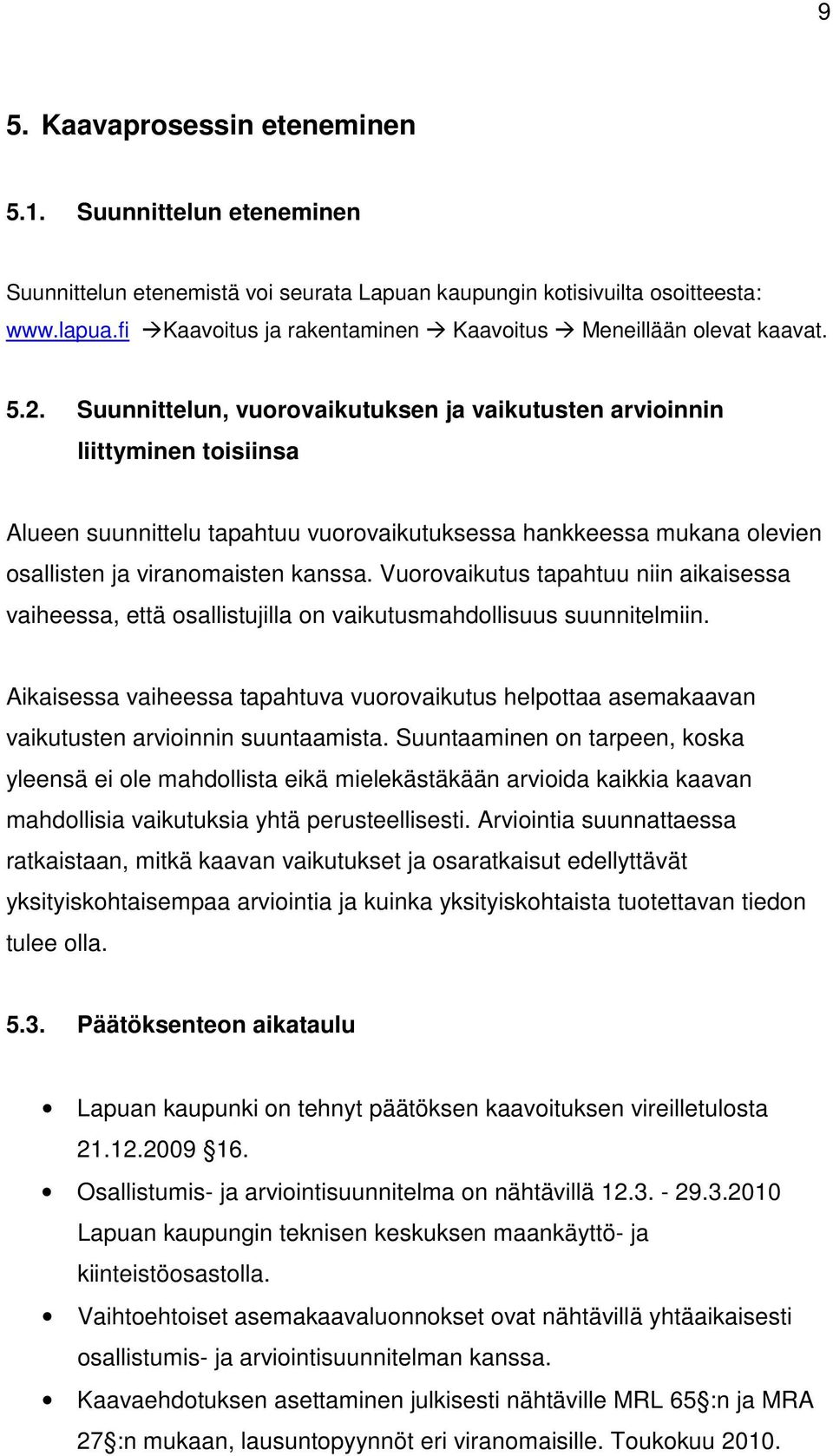 Suunnittelun, vuorovaikutuksen ja vaikutusten arvioinnin liittyminen toisiinsa Alueen suunnittelu tapahtuu vuorovaikutuksessa hankkeessa mukana olevien osallisten ja viranomaisten kanssa.