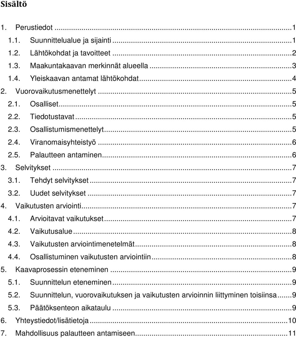 .. 7 3.2. Uudet selvitykset... 7 4. Vaikutusten arviointi... 7 4.1. Arvioitavat vaikutukset... 7 4.2. Vaikutusalue... 8 4.3. Vaikutusten arviointimenetelmät... 8 4.4. Osallistuminen vaikutusten arviointiin.