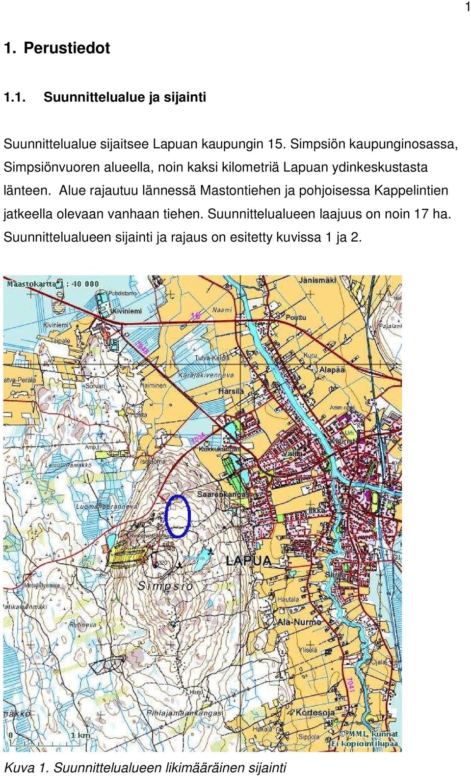 Alue rajautuu lännessä Mastontiehen ja pohjoisessa Kappelintien jatkeella olevaan vanhaan tiehen.