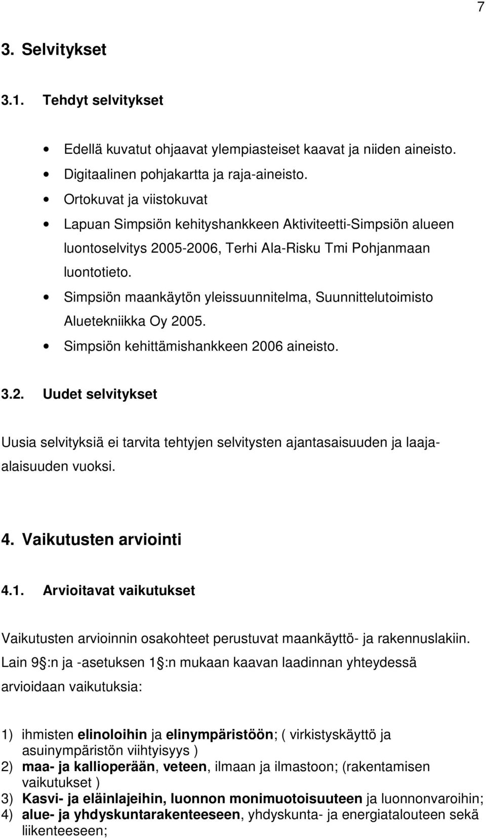 Simpsiön maankäytön yleissuunnitelma, Suunnittelutoimisto Aluetekniikka Oy 2005. Simpsiön kehittämishankkeen 2006 aineisto. 3.2. Uudet selvitykset Uusia selvityksiä ei tarvita tehtyjen selvitysten ajantasaisuuden ja laajaalaisuuden vuoksi.