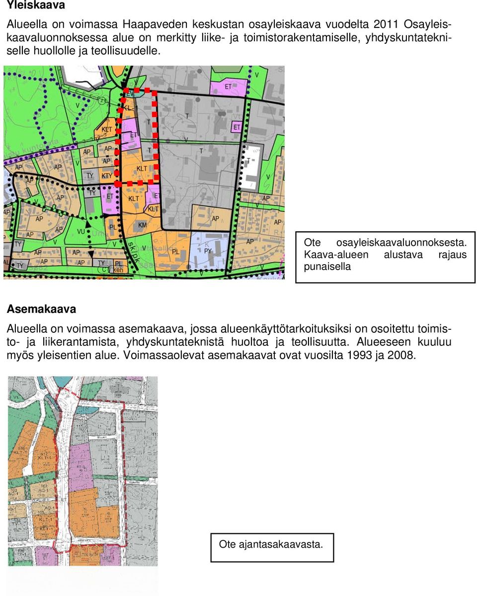 Kaava-alueen alustava rajaus punaisella Asemakaava Alueella on voimassa asemakaava, jossa alueenkäyttötarkoituksiksi on osoitettu toimisto-