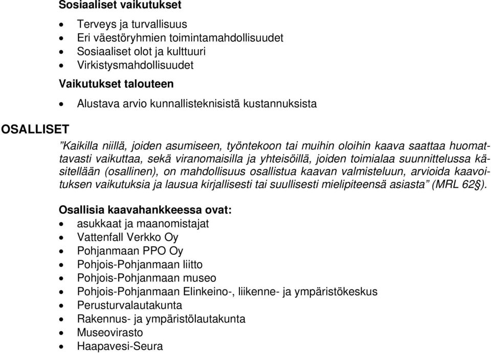 käsitellään (osallinen), on mahdollisuus osallistua kaavan valmisteluun, arvioida kaavoituksen vaikutuksia ja lausua kirjallisesti tai suullisesti mielipiteensä asiasta (MRL 62 ).