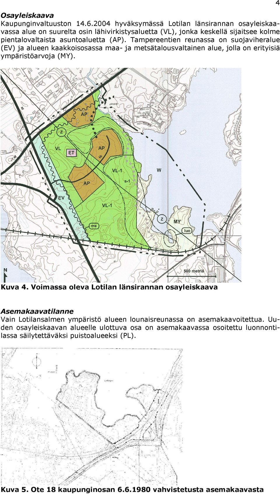 Tampereentien reunassa on suojaviheralue (EV) ja alueen kaakkoisosassa maa- ja metsätalousvaltainen alue, jolla on erityisiä ympäristöarvoja (MY). Kuva 4.