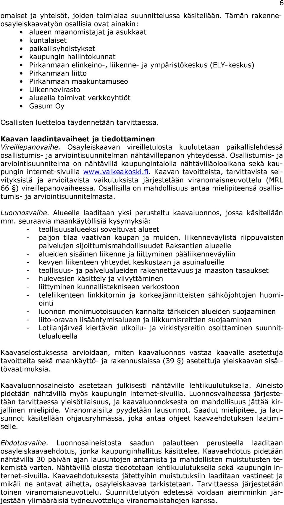 (ELY-keskus) Pirkanmaan liitto Pirkanmaan maakuntamuseo Liikennevirasto alueella toimivat verkkoyhtiöt Gasum Oy Osallisten luetteloa täydennetään tarvittaessa.