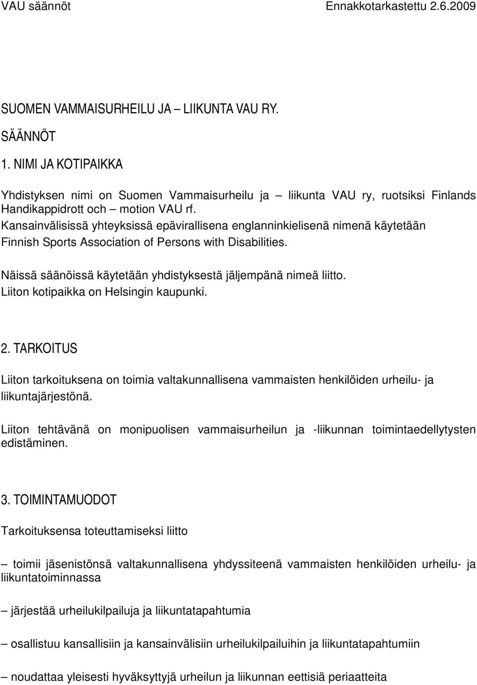 Näissä säänöissä käytetään yhdistyksestä jäljempänä nimeä liitto. Liiton kotipaikka on Helsingin kaupunki. 2.