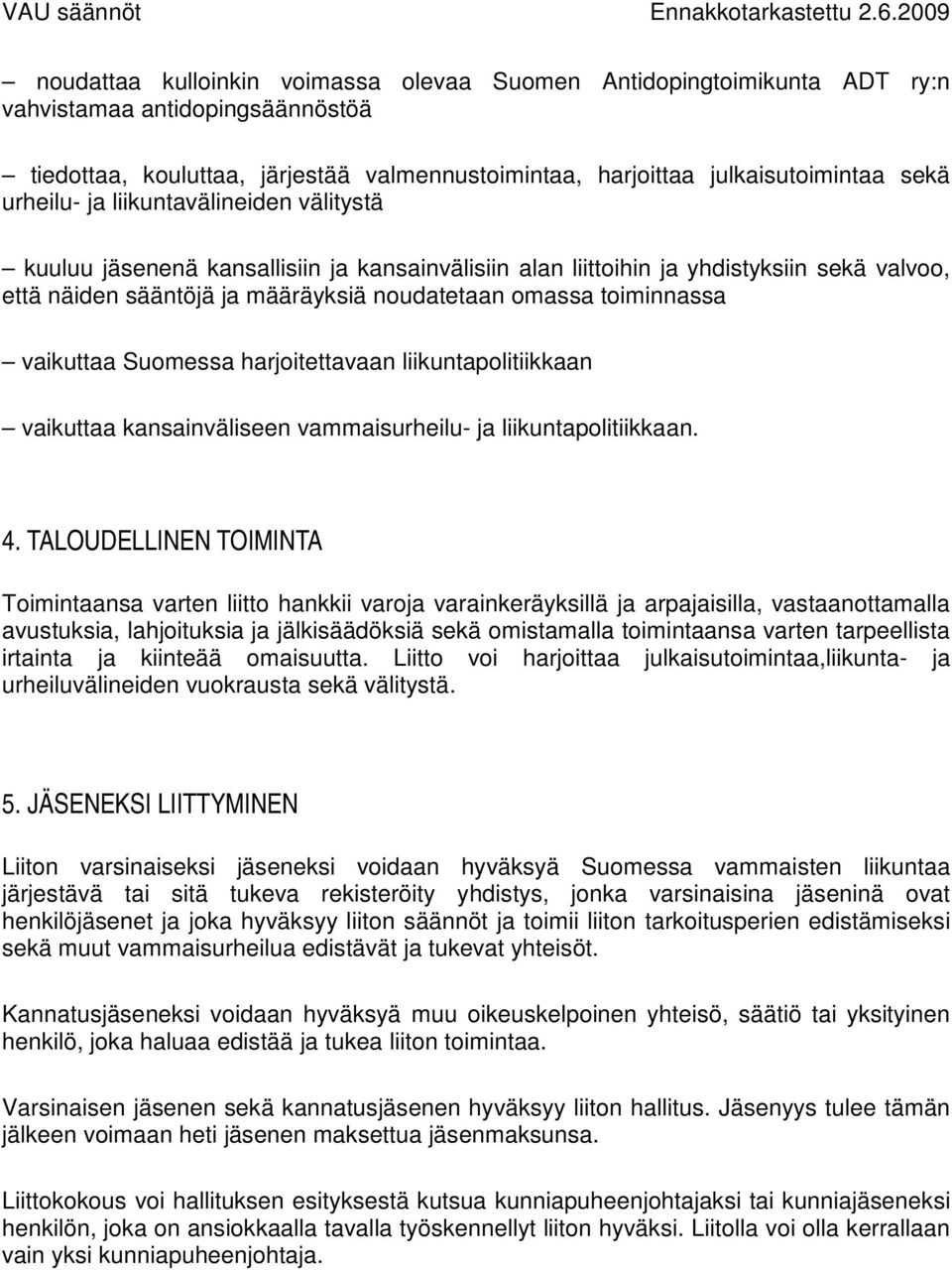 vaikuttaa Suomessa harjoitettavaan liikuntapolitiikkaan vaikuttaa kansainväliseen vammaisurheilu- ja liikuntapolitiikkaan. 4.