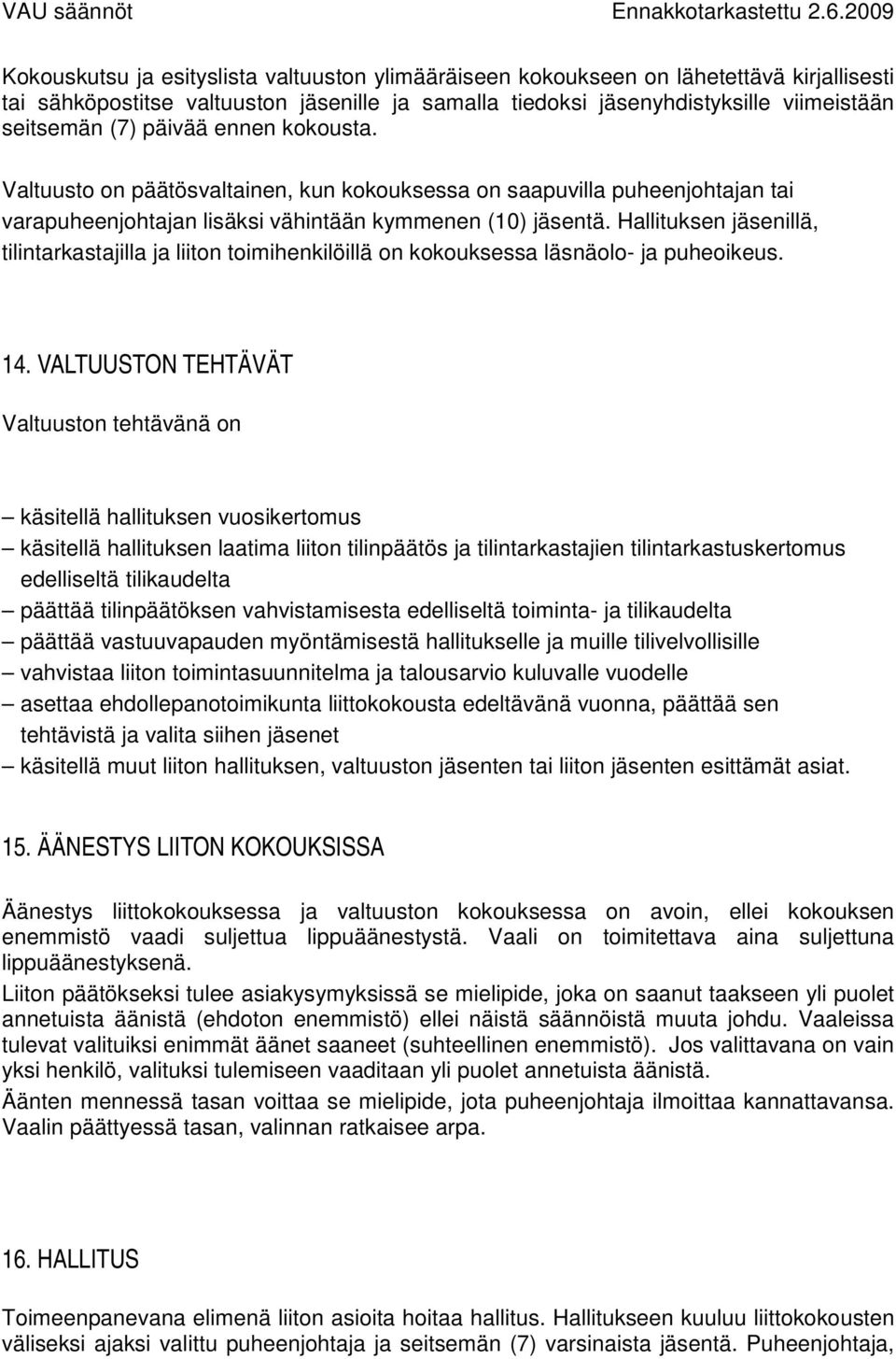 Hallituksen jäsenillä, tilintarkastajilla ja liiton toimihenkilöillä on kokouksessa läsnäolo- ja puheoikeus. 14.