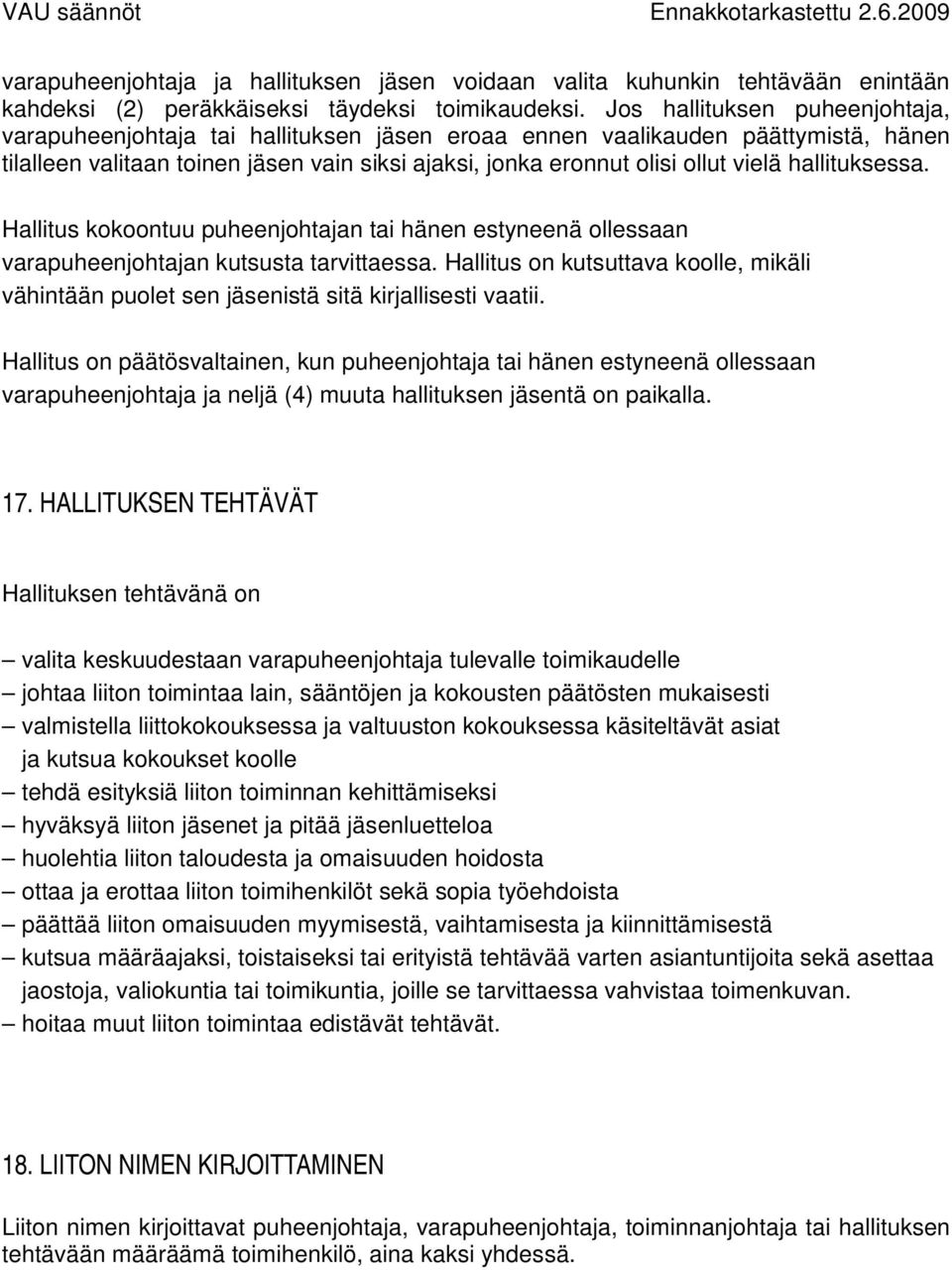 hallituksessa. Hallitus kokoontuu puheenjohtajan tai hänen estyneenä ollessaan varapuheenjohtajan kutsusta tarvittaessa.