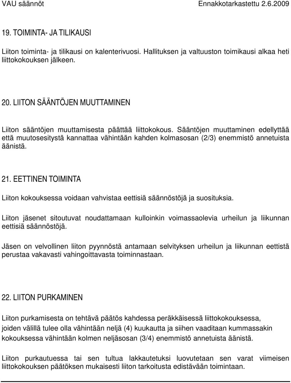 Sääntöjen muuttaminen edellyttää että muutosesitystä kannattaa vähintään kahden kolmasosan (2/3) enemmistö annetuista äänistä. 21.