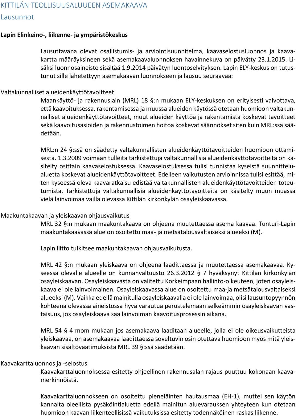 Lapin ELY-keskus on tutustunut sille lähetettyyn asemakaavan luonnokseen ja lausuu seuraavaa: Valtakunnalliset alueidenkäyttötavoitteet Maankäyttö- ja rakennuslain (MRL) 18 :n mukaan ELY-keskuksen on