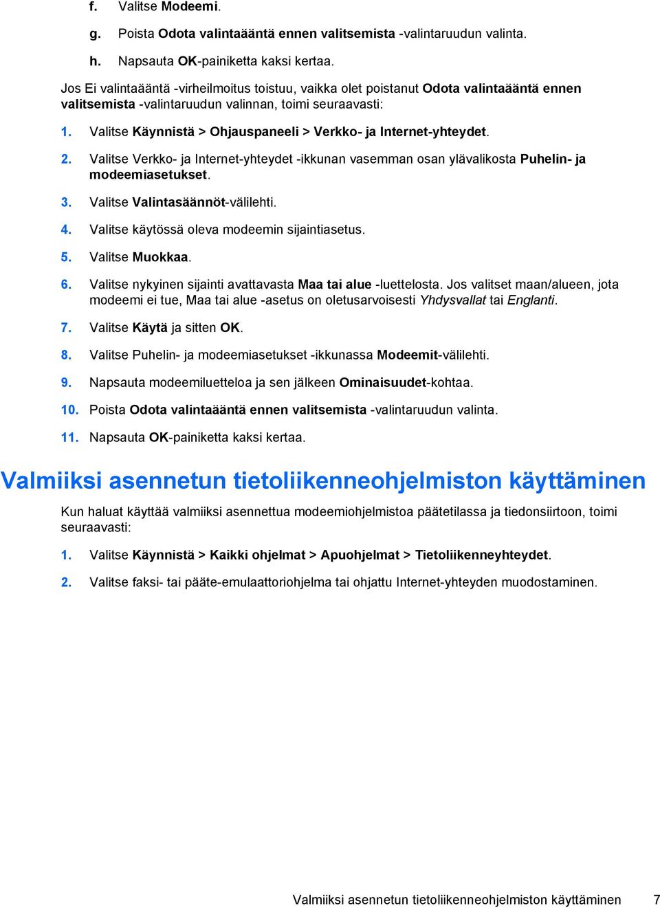 Valitse Käynnistä > Ohjauspaneeli > Verkko- ja Internet-yhteydet. 2. Valitse Verkko- ja Internet-yhteydet -ikkunan vasemman osan ylävalikosta Puhelin- ja modeemiasetukset. 3.