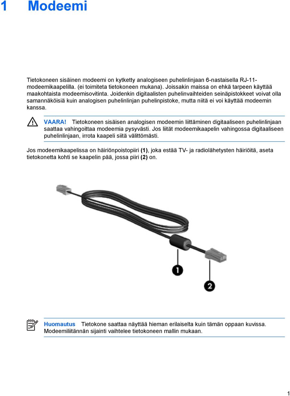 Joidenkin digitaalisten puhelinvaihteiden seinäpistokkeet voivat olla samannäköisiä kuin analogisen puhelinlinjan puhelinpistoke, mutta niitä ei voi käyttää modeemin kanssa. VAARA!