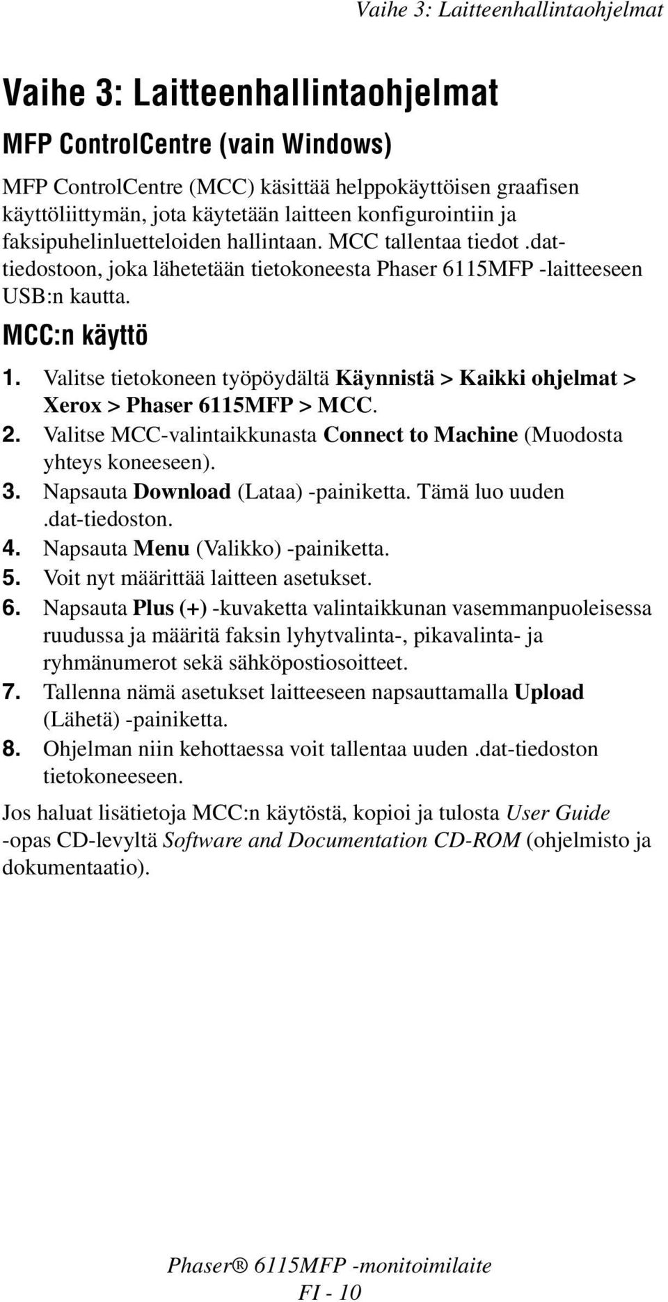 Valitse tietokoneen työpöydältä Käynnistä > Kaikki ohjelmat > Xerox > Phaser 6115MFP > MCC. 2. Valitse MCC-valintaikkunasta Connect to Machine (Muodosta yhteys koneeseen). 3.