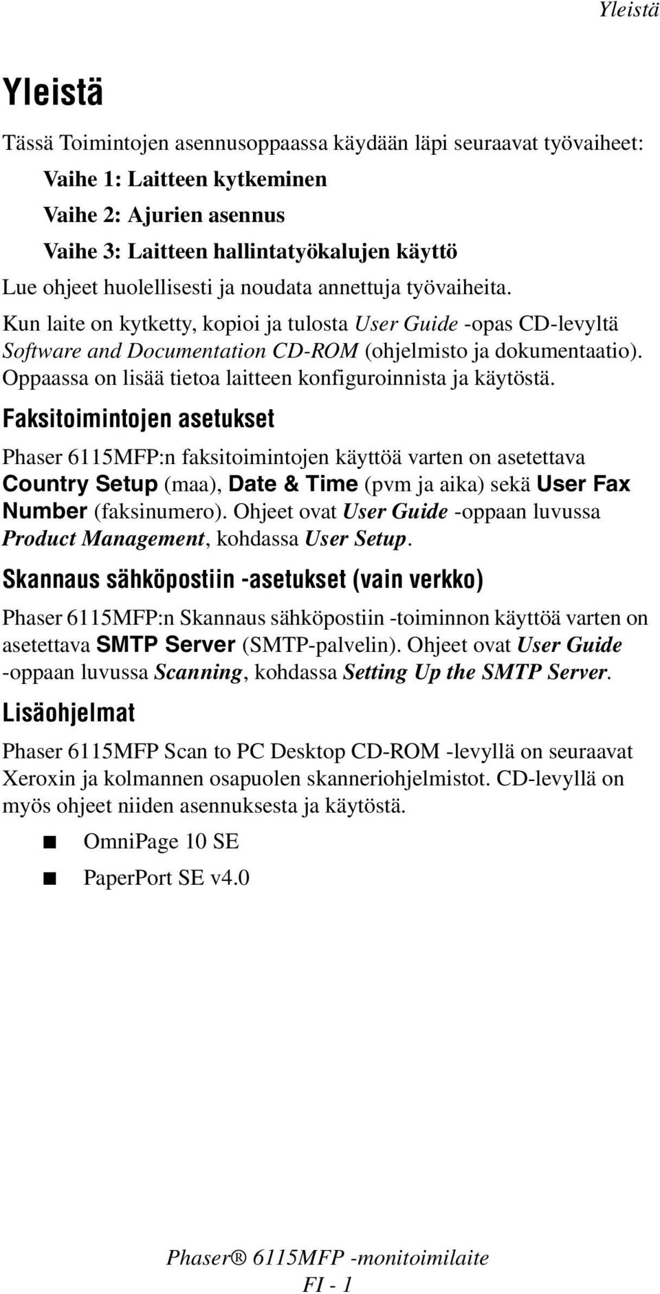 Oppaassa on lisää tietoa laitteen konfiguroinnista ja käytöstä.