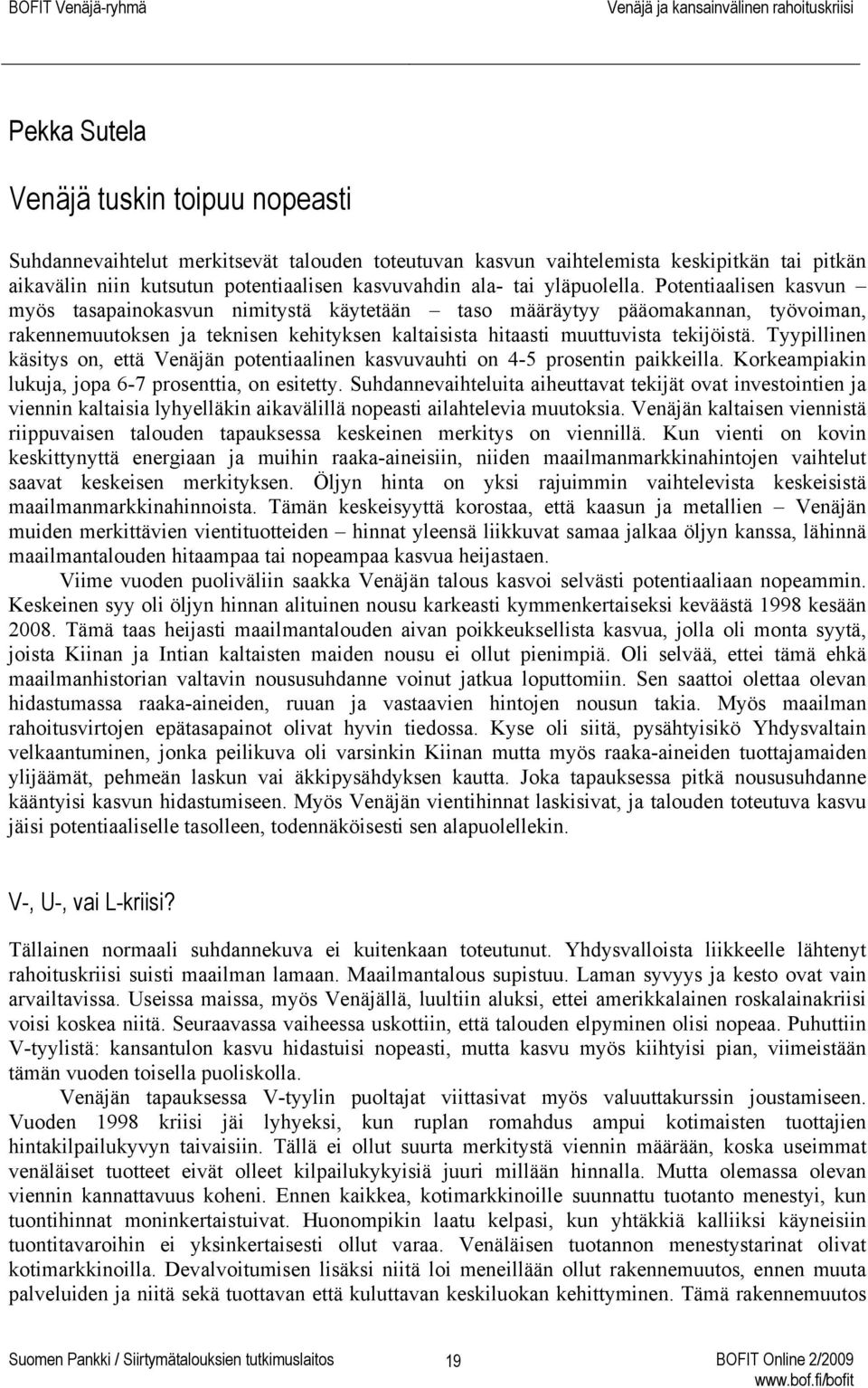 Tyypillinen käsitys on, että Venäjän potentiaalinen kasvuvauhti on 4-5 prosentin paikkeilla. Korkeampiakin lukuja, jopa 6-7 prosenttia, on esitetty.