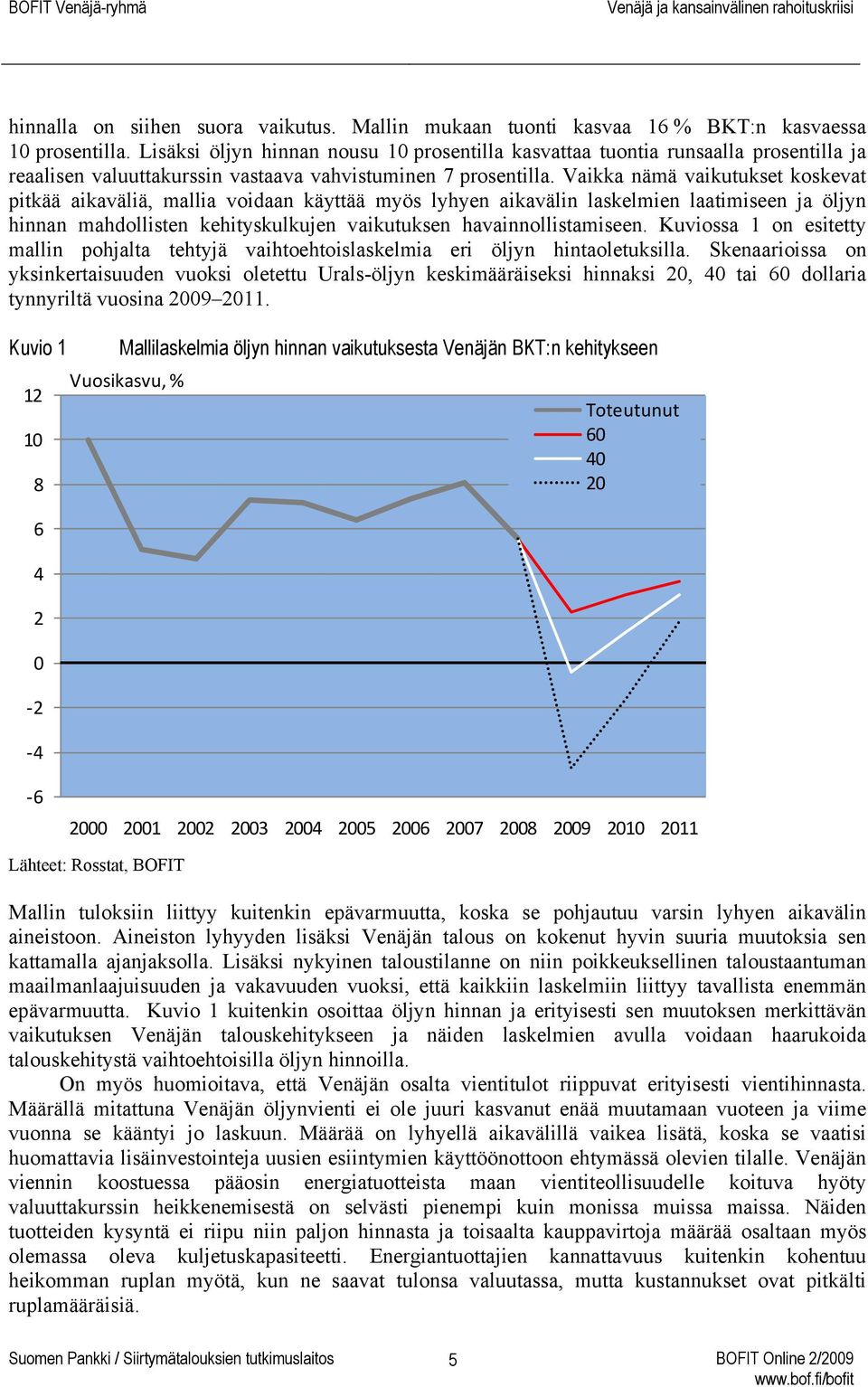 Vaikka nämä vaikutukset koskevat pitkää aikaväliä, mallia voidaan käyttää myös lyhyen aikavälin laskelmien laatimiseen ja öljyn hinnan mahdollisten kehityskulkujen vaikutuksen havainnollistamiseen.