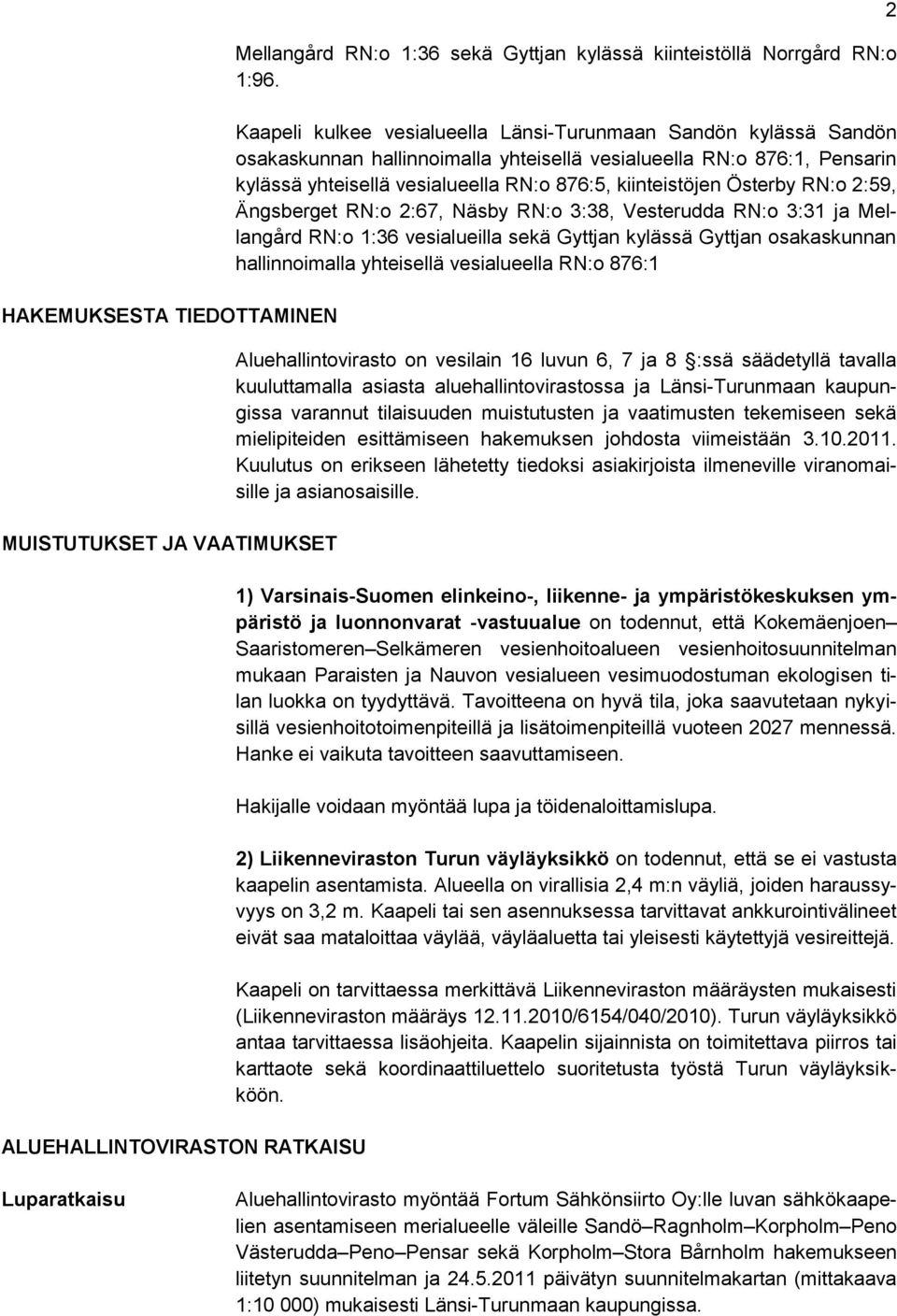 Österby RN:o 2:59, Ängsberget RN:o 2:67, Näsby RN:o 3:38, Vesterudda RN:o 3:31 ja Mellangård RN:o 1:36 vesialueilla sekä Gyttjan kylässä Gyttjan osakaskunnan hallinnoimalla yhteisellä vesialueella