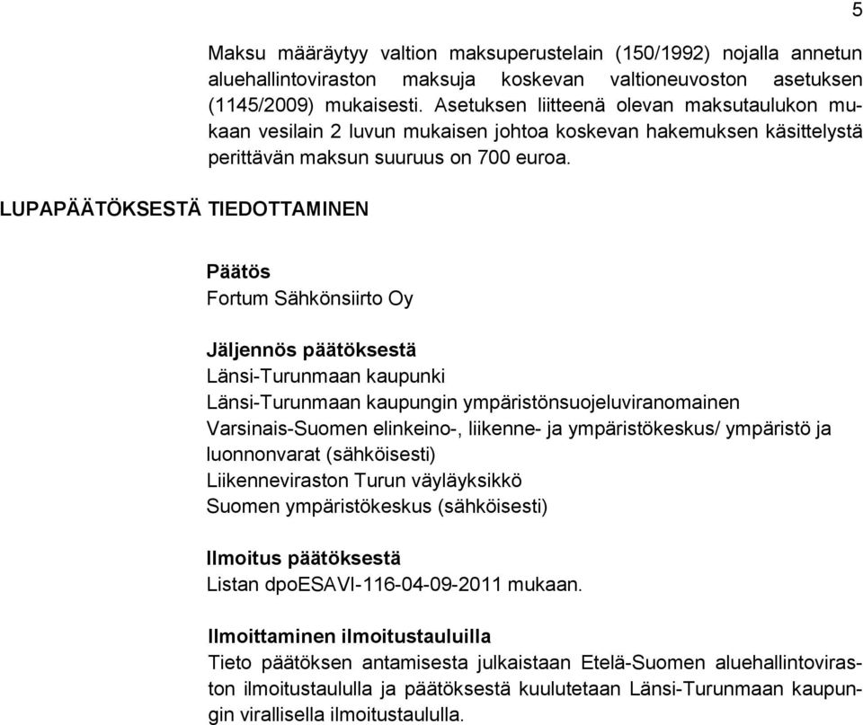 5 Päätös Fortum Sähkönsiirto Oy Jäljennös päätöksestä Länsi-Turunmaan kaupunki Länsi-Turunmaan kaupungin ympäristönsuojeluviranomainen Varsinais-Suomen elinkeino-, liikenne- ja ympäristökeskus/