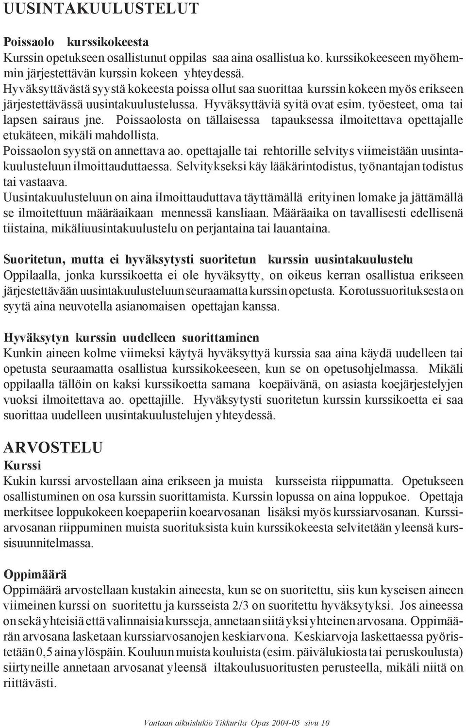 Poissaolosta on tällaisessa tapauksessa ilmoitettava opettajalle etukäteen, mikäli mahdollista. Poissaolon syystä on annettava ao.