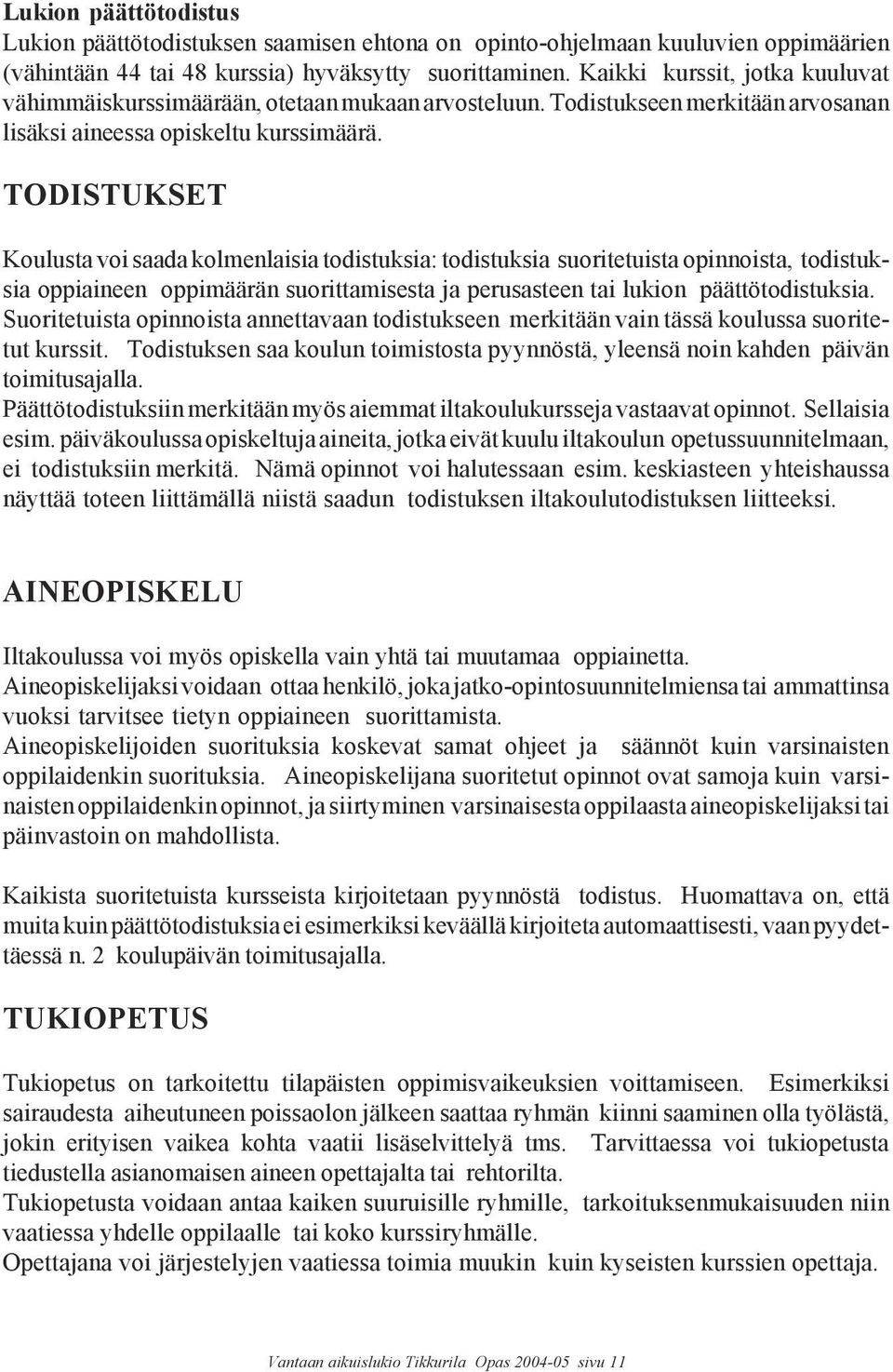 TODISTUKSET Koulusta voi saada kolmenlaisia todistuksia: todistuksia suoritetuista opinnoista, todistuksia oppiaineen oppimäärän suorittamisesta ja perusasteen tai lukion päättötodistuksia.