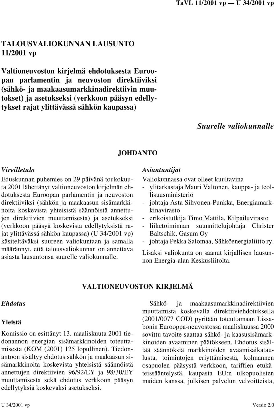 Euroopan parlamentin ja neuvoston direktiiviksi (sähkön ja maakaasun sisämarkkinoita koskevista yhteisistä säännöistä annettujen direktiivien muuttamisesta) ja asetukseksi (verkkoon pääsyä koskevista