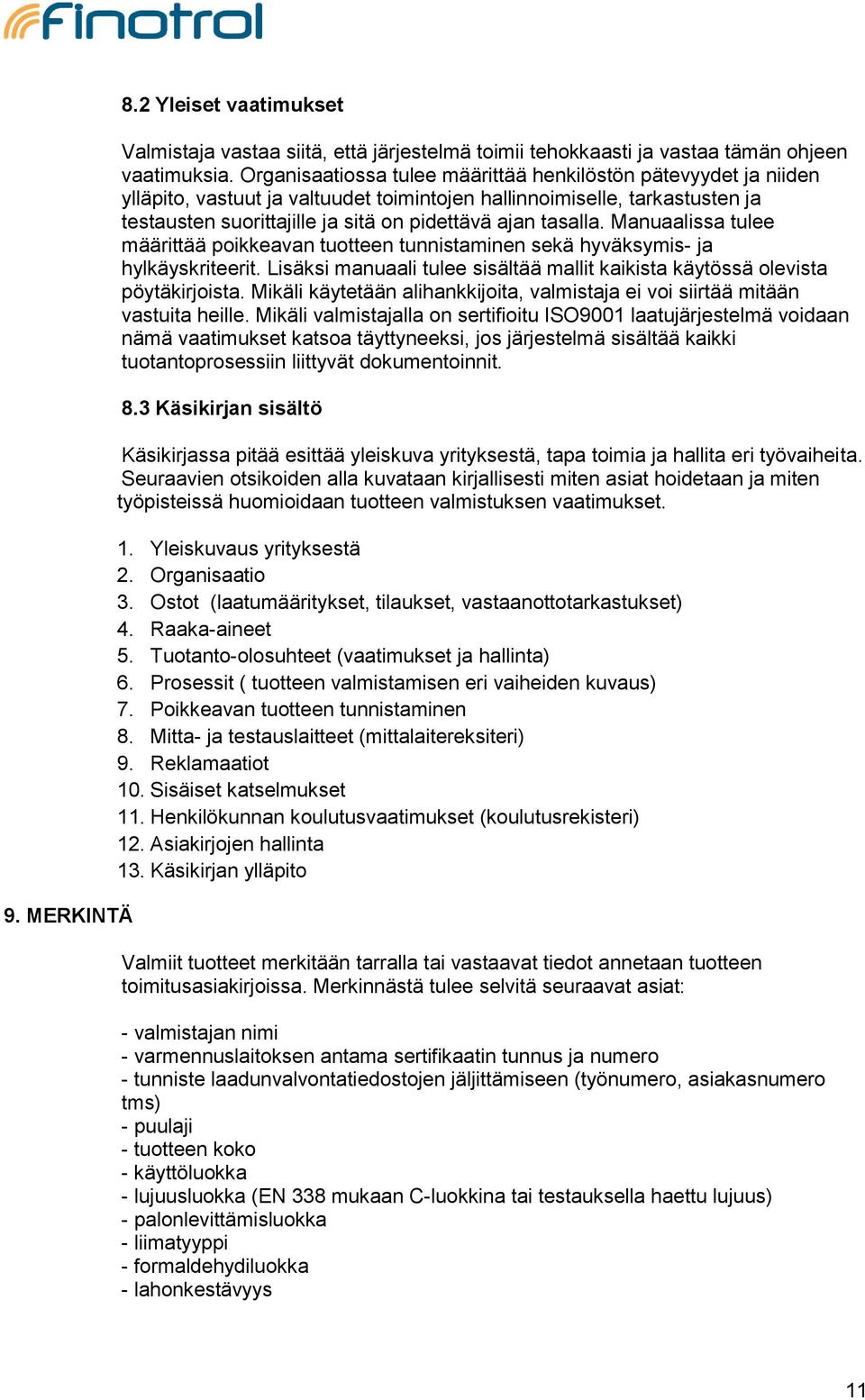 tasalla. Manuaalissa tulee määrittää poikkeavan tuotteen tunnistaminen sekä hyväksymis- ja hylkäyskriteerit. Lisäksi manuaali tulee sisältää mallit kaikista käytössä olevista pöytäkirjoista.