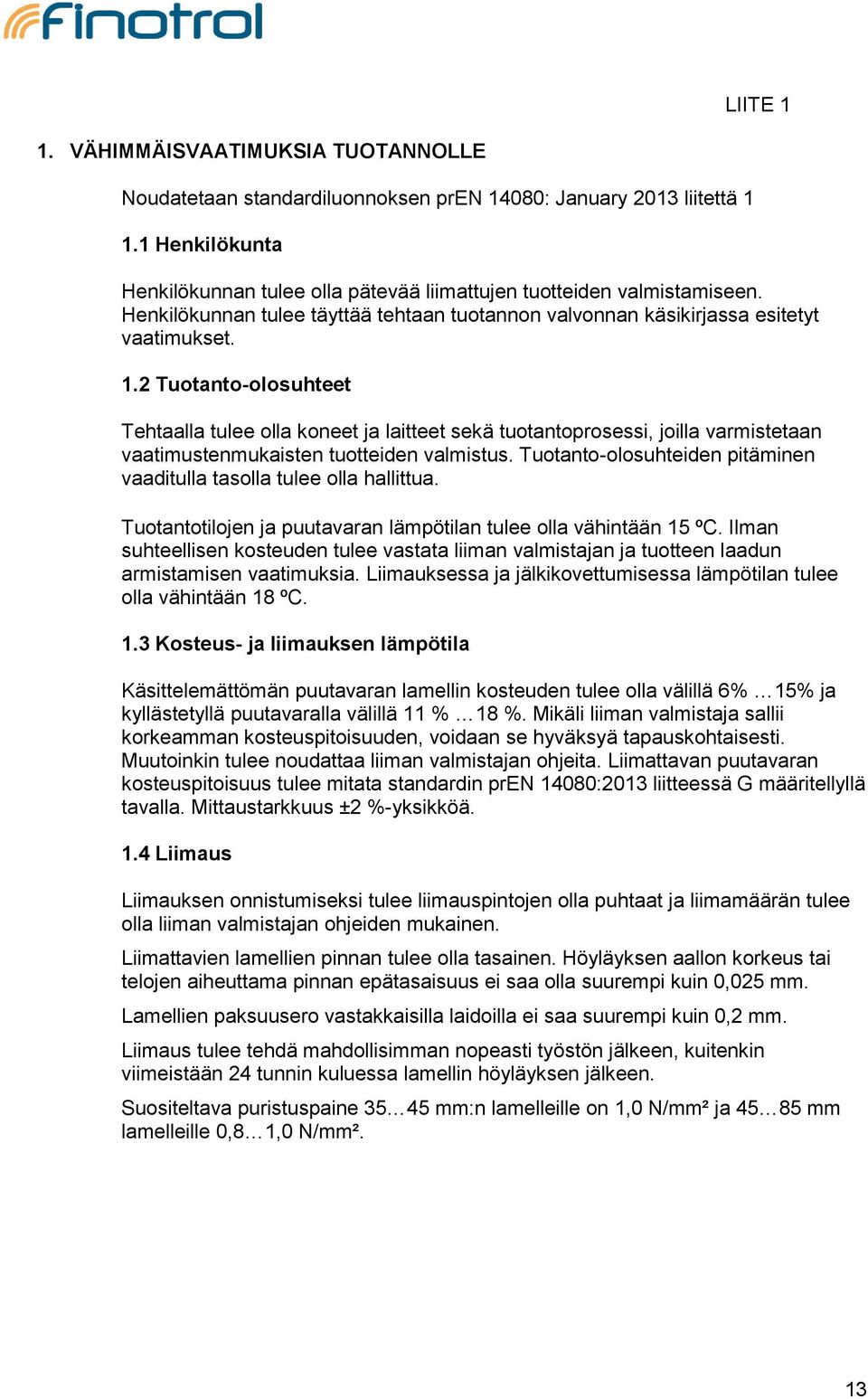 2 Tuotanto-olosuhteet Tehtaalla tulee olla koneet ja laitteet sekä tuotantoprosessi, joilla varmistetaan vaatimustenmukaisten tuotteiden valmistus.