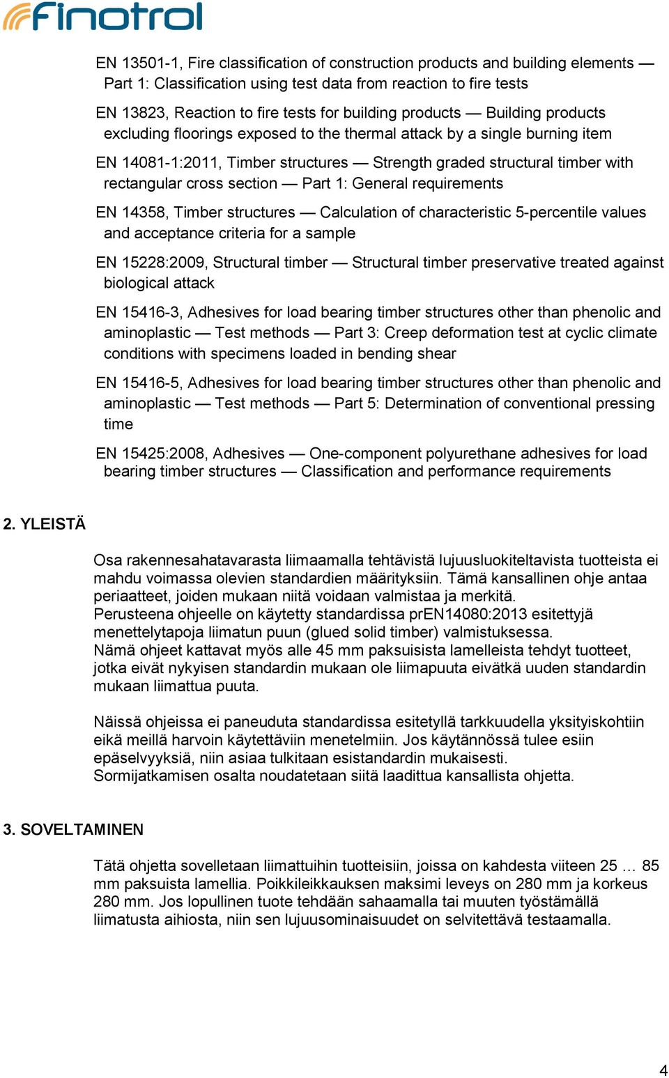 section Part 1: General requirements EN 14358, Timber structures Calculation of characteristic 5-percentile values and acceptance criteria for a sample EN 15228:2009, Structural timber Structural