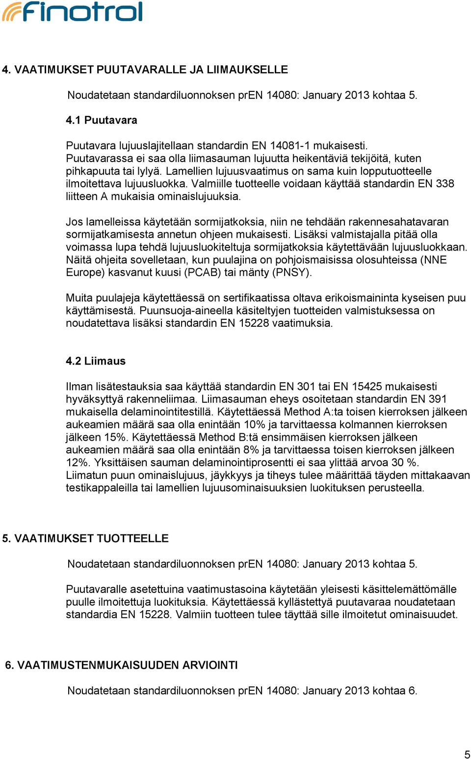 Valmiille tuotteelle voidaan käyttää standardin EN 338 liitteen A mukaisia ominaislujuuksia.