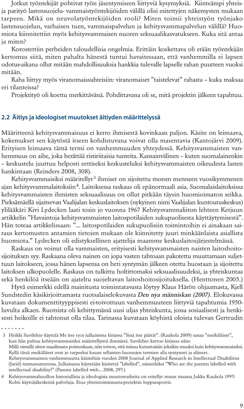 Huomiota kiinnitettiin myös kehitysvammaisen nuoren seksuaalikasvatukseen. Kuka sitä antaa ja miten? Korostettiin perheiden taloudellisia ongelmia.