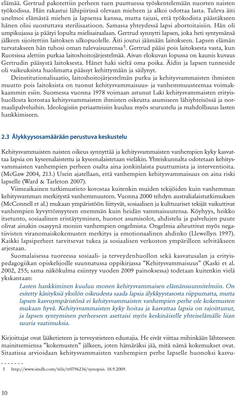 Hän oli umpikujassa ja päätyi lopulta mielisairaalaan. Gertrud synnytti lapsen, joka heti syntymänsä jälkeen sijoitettiin laitoksen ulkopuolelle. Äiti joutui jäämään laitokseen.