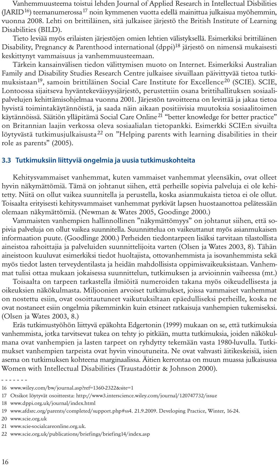 Esimerkiksi brittiläinen Disability, Pregnancy & Parenthood international (dppi) 18 järjestö on nimensä mukaisesti keskittynyt vammaisuus ja vanhemmuusteemaan.