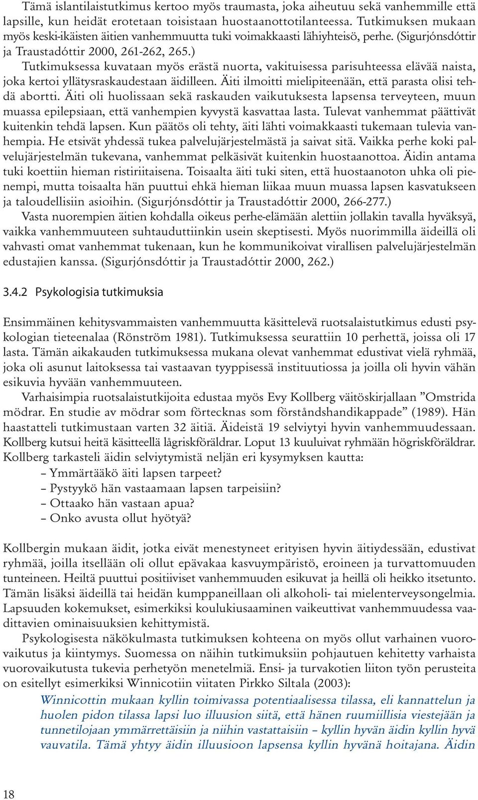 ) Tutkimuksessa kuvataan myös erästä nuorta, vakituisessa parisuhteessa elävää naista, joka kertoi yllätysraskaudestaan äidilleen. Äiti ilmoitti mielipiteenään, että parasta olisi tehdä abortti.