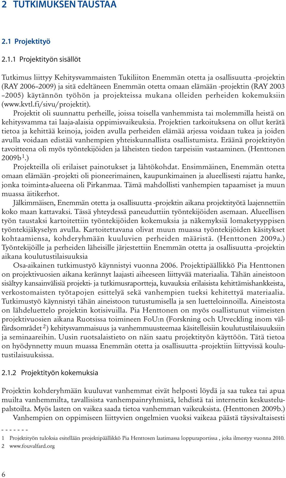 1 Projektityön sisällöt Tutkimus liittyy Kehitysvammaisten Tukiliiton Enemmän otetta ja osallisuutta -projektin (RAY 2006 2009) ja sitä edeltäneen Enemmän otetta omaan elämään -projektin (RAY 2003