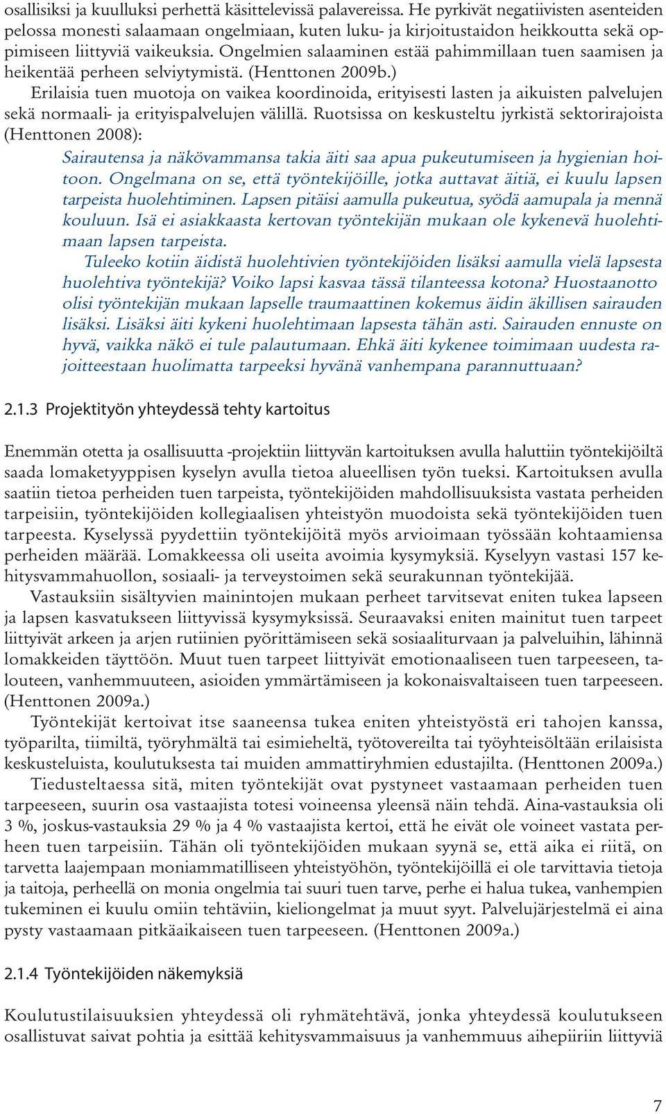 Ongelmien salaaminen estää pahimmillaan tuen saamisen ja heikentää perheen selviytymistä. (Henttonen 2009b.