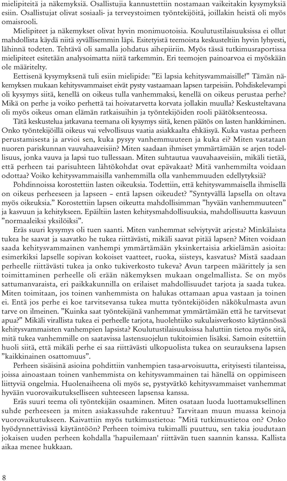 Tehtävä oli samalla johdatus aihepiiriin. Myös tässä tutkimusraportissa mielipiteet esitetään analysoimatta niitä tarkemmin. Eri teemojen painoarvoa ei myöskään ole määritelty.