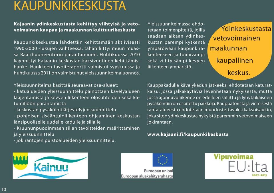 Hankkeen tavoiteraportti valmistui syyskuussa ja huhtikuussa 0 on valmistunut yleissuunnitelmaluonnos.