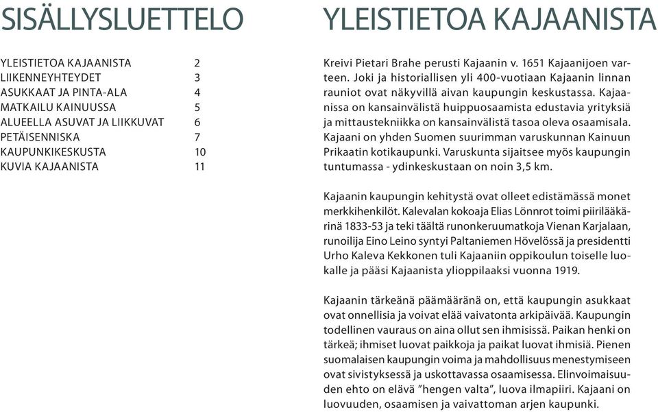 Kajaanissa on kansainvälistä huippuosaamista edustavia yrityksiä ja mittaustekniikka on kansainvälistä tasoa oleva osaamisala.