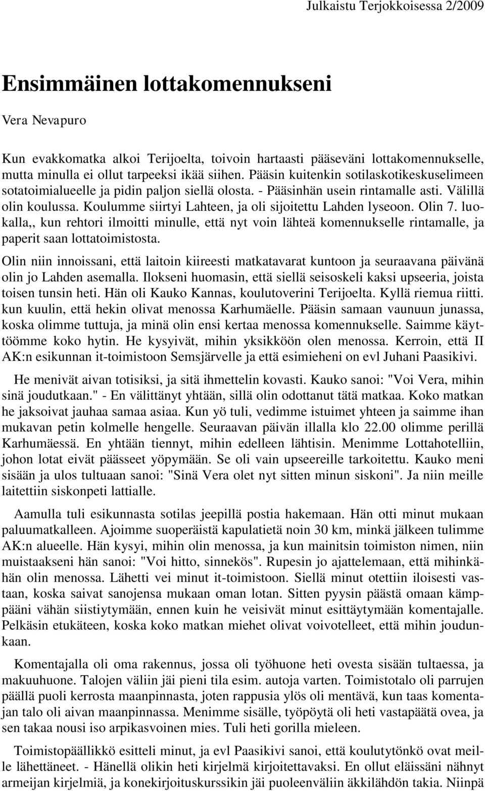 Koulumme siirtyi Lahteen, ja oli sijoitettu Lahden lyseoon. Olin 7. luokalla,, kun rehtori ilmoitti minulle, että nyt voin lähteä komennukselle rintamalle, ja paperit saan lottatoimistosta.